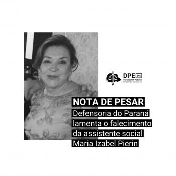 Imagem com a foto da ex assistênte social da DPE-PR, Maria Izabel Pierin. Na imagem, o texto "Nota de pesar: Defensoria do Paraná lamenta o falecimento da assistente social Maria Izabel Pierin"